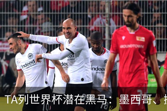 TA列世界杯潜在黑马：墨西哥、挪威、塞内加尔、日本、厄瓜多尔